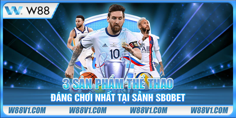 3 sản phẩm thể thao đáng chơi nhất tại Sbobet
