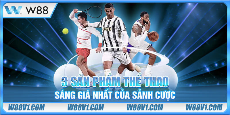 3 sản phẩm thể thao sáng giá nhất của sảnh cược