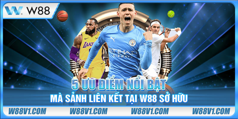 5 ưu điểm nổi bật mà sảnh liên kết tại W88 sở hữu