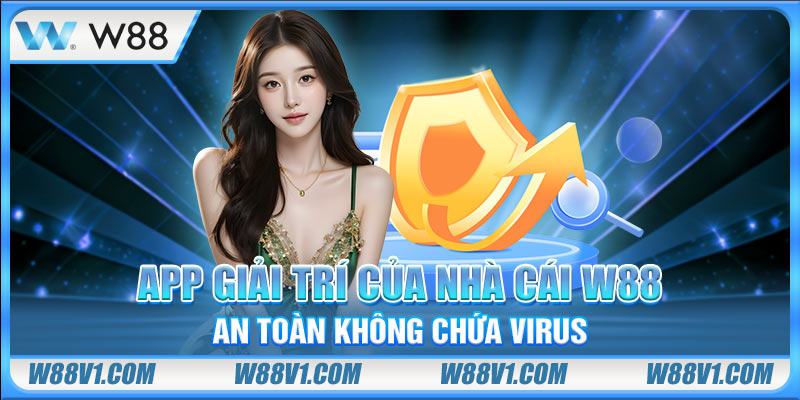 App giải trí của nhà cái W88 an toàn không chứa virus