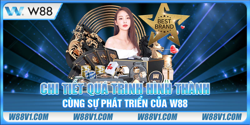 Chi tiết quá trình hình thành cùng sự phát triển của W88