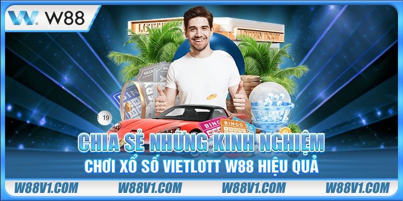 Chia sẻ những kinh nghiệm chơi xổ số Vietlott W88 hiệu quả