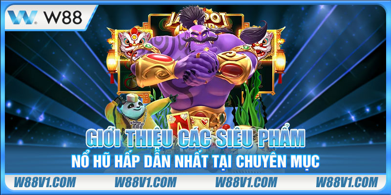Giới thiệu các siêu phẩm nổ hũ hấp dẫn nhất tại chuyên mục