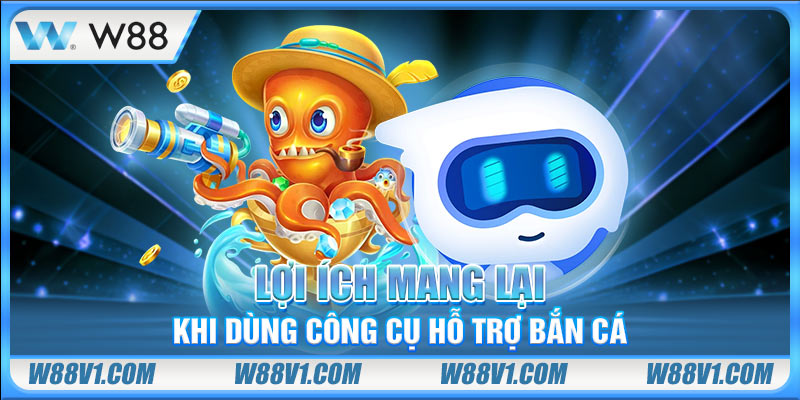 Lợi ích mang lại khi dùng công cụ hỗ trợ bắn cá
