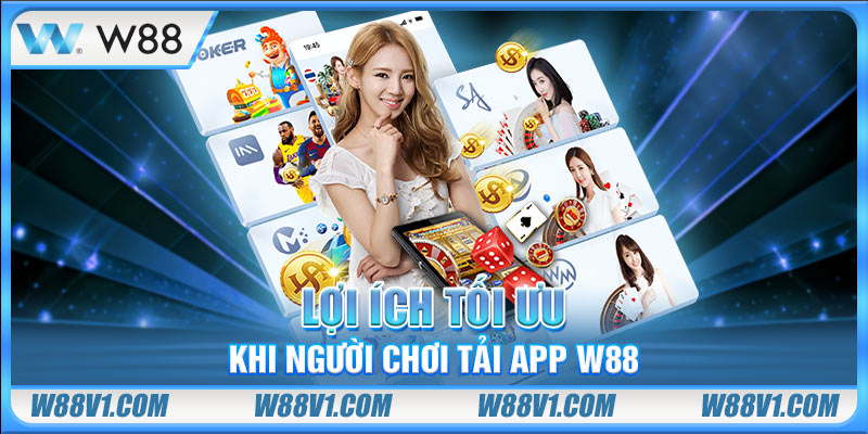 Lợi ích tối ưu khi người chơi tải app W88