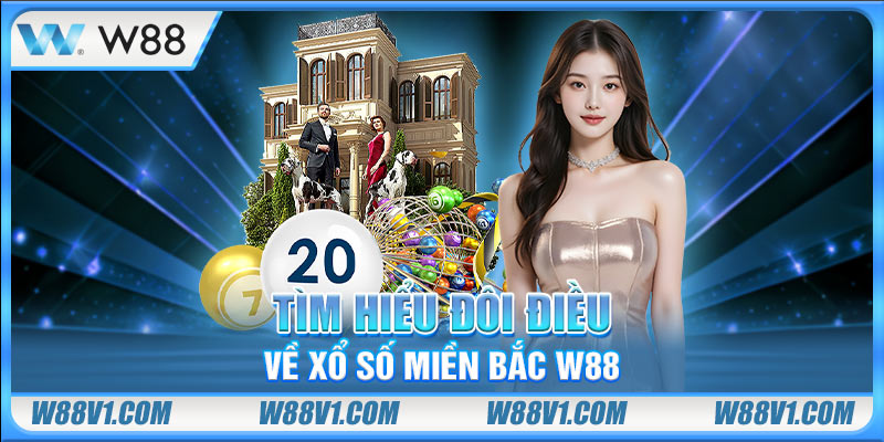 Tìm hiểu đôi điều về xổ số miền Bắc W88