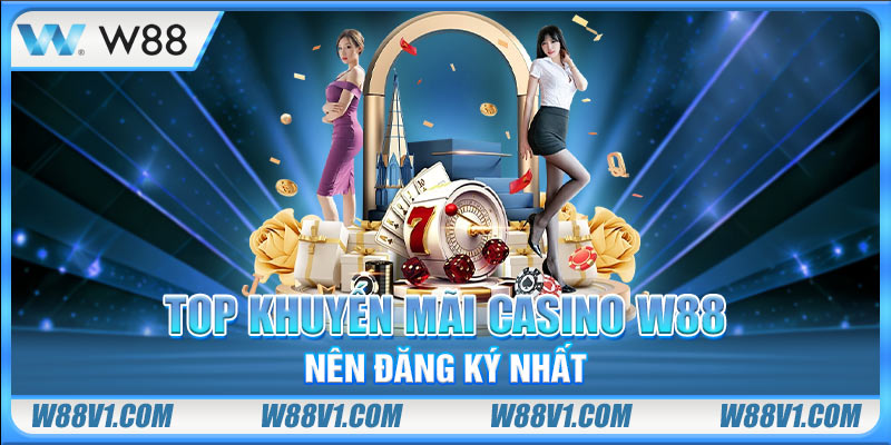 Top khuyến mãi casino W88 nên đăng ký nhất