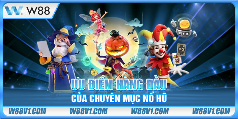 Ưu điểm hàng đầu của chuyên mục nổ hũ