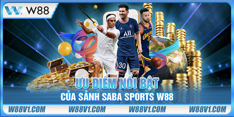 Ưu điểm nổi bật của sảnh Saba Sports W88