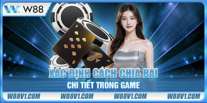 Xác định cách chia bài chi tiết trong game